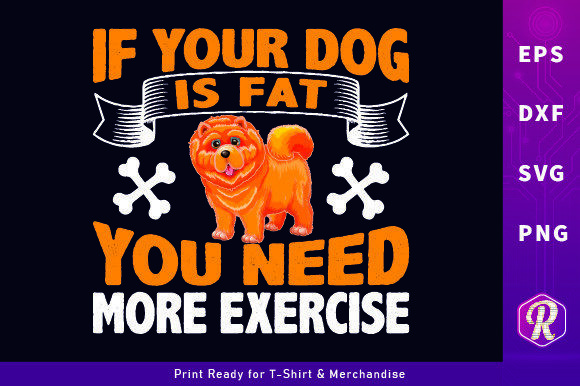 If Your Dog is Fat You Need T-shirts